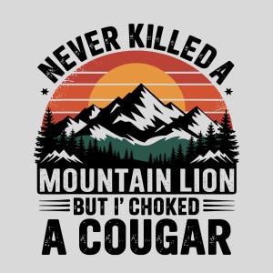 Never Killed A Mountain Lion But I&#39;ve Choked A Cougar Png Mountain Lion Png Cougar Gifts paw Animal Funny Saying Png Nature wild cat