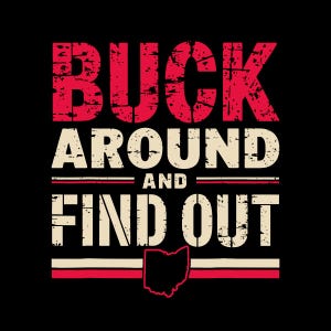 May include: Red and white distressed text graphic that reads "Buck Around and Find Out" with a red and white outline of the state of Ohio.