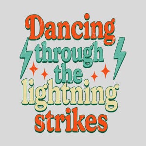 May include: A retro-style graphic design on a light gray background. The text reads "Dancing through the lightning strikes" in orange, teal, and cream colors, with lightning bolt and star graphics.