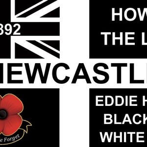 May include: A graphic design featuring the Union Jack, the year 1892, the word "Newcastle", a red poppy with "Lest We Forget", and the phrases "Howay The Lads" and "Eddie Howes Black and White Army" on a black and white background.
