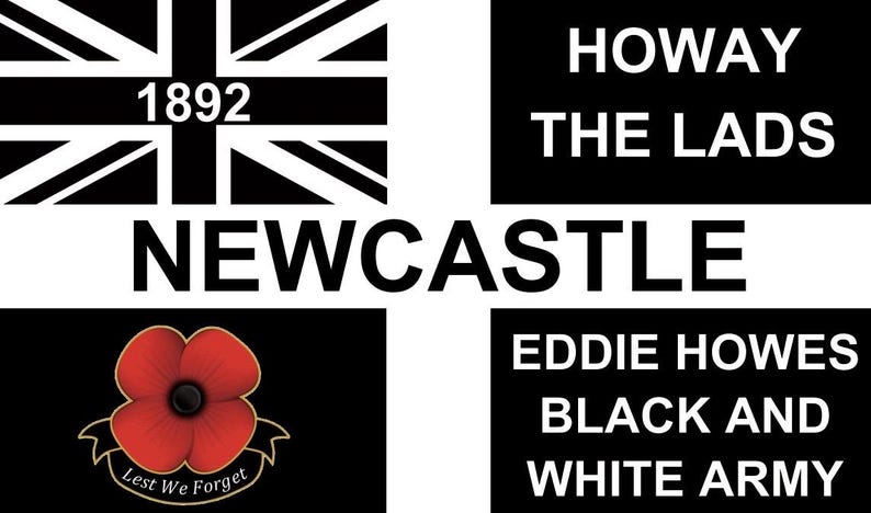May include: A graphic design featuring the Union Jack, the year 1892, the word "Newcastle", a red poppy with "Lest We Forget", and the phrases "Howay The Lads" and "Eddie Howes Black and White Army" on a black and white background.