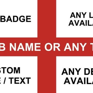 May include: A white flag with a red cross in the centre. The flag has text on it that says "CLUB BADGE", "ANY LOGO AVAILABLE", "CLUB NAME OR ANY TEXT", "CUSTOM IMAGE/TEXT", and "ANY DESIGN AVAILABLE".