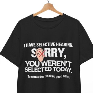 Selective Hearing You Weren’t Selected - Funny Sarcastic Gift Tee