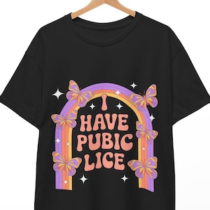 I Have Pubic Lice Shirt - Offensive Funny Meme Tee for Adults with Dark Humor and Cringe Sayings