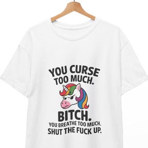 Unicorn You Curse Too Much Bitch You Breathe Too Much funny saying quote unisex T-Shirt