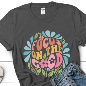 Focus on the Good T-Shirt, Positive Vibes Tee, Inspirational Unisex Shirt, Motivational Graphic Top, Good Vibes Only Tshirt