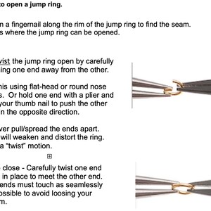 Puede incluir: C&oacute;mo abrir un anillo de salto. Las instrucciones muestran c&oacute;mo abrir y cerrar un anillo de salto usando alicates. El texto dice: "Pase una u&ntilde;a a lo largo del borde del anillo de salto para encontrar la costura. Aqu&iacute; es donde se puede abrir el anillo de salto. Gire el anillo de salto para abrirlo empujando cuidadosamente un extremo lejos del otro. Haga esto usando alicates de cabeza plana o de punta redonda. O sujete un extremo con un alicate y use su u&ntilde;a para empujar el otro extremo en la direcci&oacute;n opuesta. *Nunca tire/extienda los extremos. Esto debilitar&aacute; y distorsionar&aacute; el anillo. Use un movimiento de "giro". Para cerrar - Gire cuidadosamente un extremo para volver a colocarlo y encontrar el otro extremo. Los extremos deben tocarse lo m&aacute;s perfectamente posible para evitar perder su encanto."