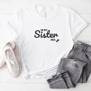 Sister Era Tee, Unisex Sister Shirt, Family Gift, Sibling Appreciation, Cute Love T-Shirt, Everyday Wear