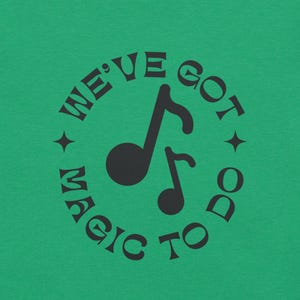 May include: A green t-shirt with a black circle design. The circle features two musical notes and the text "We've Got Magic To Do".