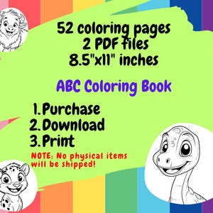 May include: A colorful illustration of an ABC coloring book with 52 pages. The book is available as a digital download in two PDF files. The book is 8.5 inches by 11 inches. The image includes instructions to purchase, download, and print the book. The image also includes a note that no physical items will be shipped.