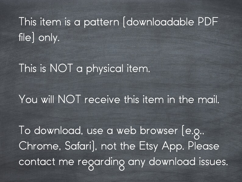 May include: Blackboard with white text explaining that this item is a downloadable PDF pattern, not a physical item. It also instructs buyers to download the pattern using a web browser, not the Etsy app, and to contact the seller if they have any download issues.