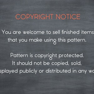 May include: Blackboard with white text stating "COPYRIGHT NOTICE" and explaining that the pattern is copyright protected and cannot be copied, sold, displayed publicly, or distributed in any way. It also states that finished items made using the pattern can be sold.