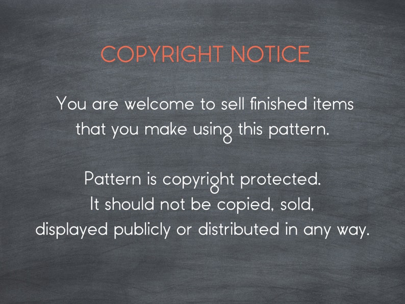 May include: Blackboard with white text stating "COPYRIGHT NOTICE" and explaining that the pattern is copyright protected and cannot be copied, sold, displayed publicly, or distributed in any way. It also states that finished items made using the pattern can be sold.