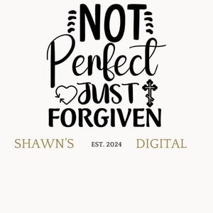 Not Perfect Just Forgiven - Instant Digital Download - svg, png, dxf, and eps files included!