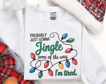 Christmas Jingle Song Sweatshirt, Probably Just Gonna Jingle Some Of The Way I'm Tired Christmas tShirt,Funny Holiday Shirt,Xmas Long Sleeve