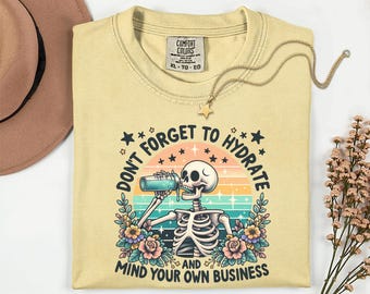 Comfort Colors® Don't Forget to Hydrate and Mind Your Own Business Shirt, Sassy Shirt, Snarky T Shirt, Funny Skeleton Meme Shirt