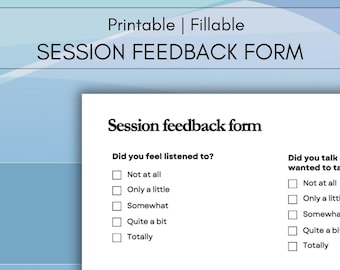 May include: Printable and fillable session feedback form with checkboxes for responses. The form includes questions about feeling listened to, understanding the session, and progress towards goals. The form also has a space for additional comments.