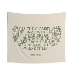 a quote by Bobby Jones that says, "Golf is the closest game to the game we call life. You get bad breaks from good shots, you get good breaks from bad shots. But you have to play where it lies."