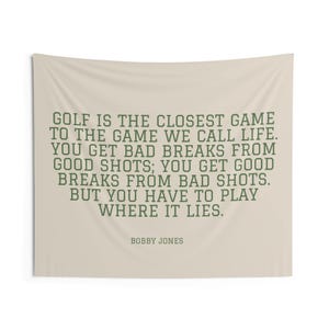 a quote by Bobby Jones that says, "Golf is the closest game to the game we call life. You get bad breaks from good shots, you get good breaks from bad shots, but you have to play where it lies."