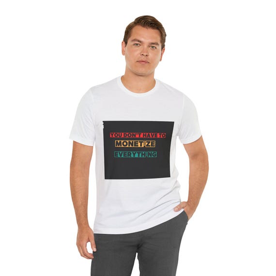 Monetization Philosophy Tee - Unisex Shirt, Motivational Apparel, Gift for Entrepreneurs, Casual Wear, Inspirational Quote, unique gift