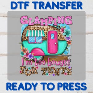May include: DTF TRANSFER graphic with the word "GLAMPING" above a teal and pink camper with floral accents. The text "I'm too boujee FOR TENTS" is below the camper. The words "READY TO PRESS" are at the bottom.