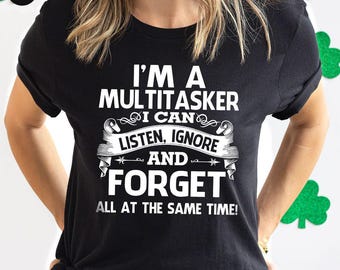I'm A Multitasker I Can Listen Ignore And Forget, Sarcastic T-Shirt, Sarcasm Shirt, Attitude Shirt, Dark Humor Shirt, Funny Saying Shirt