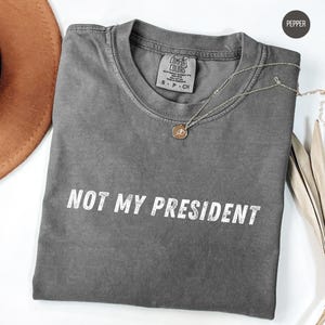 Comfort Colors® Not My President Shirt,Anti Trump Shirt,Democrat Shirt,Fuck Trump Shirt,Feminist Shirt,Statement Tee,Equality Shirt