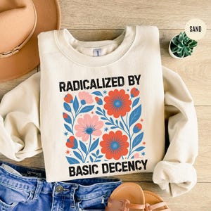 Radicalized By Basic Decency Sweatshirt: Floral Anti Trump Activist Hoodie