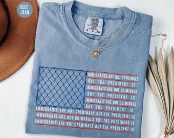 Comfort Colors Immigrant Rights Shirt: Immigrants Not Criminal But President Is Tee, Pro-Immigrant T-Shirt