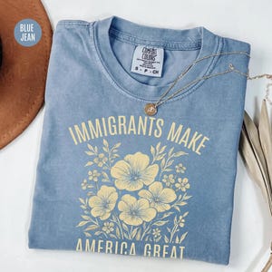 Comfort Colors Immigrants Make America Great Tee, Floral Political Shirt, Progressive Activism Shirt, Pro Immigration Shirt, Wildflower Tee