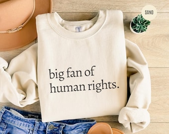 Big Fan Of Human Rights Sweatshirt, Social Justice Feminist Political Sweater, Equality Activist Apparel, Anti Trump Shirt, Anti Maga Shirt