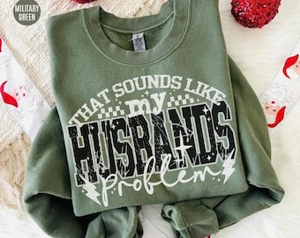 My Husbands Problem Snarky Humor Shirt, Sarcastic Wife Sweatshirt, Edgy Trendy Sarcasm Funny Husband Wife Tee, Sassy Funny Quote Sweatshirt