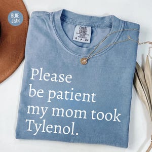 Please Be Patient: My Mom Took Tylenol, Tylenol Joke Tee, Comfort Colors® Funny Mom Shirt, Dark Humor Shirt, Sarcasm GAG T-Shirt,