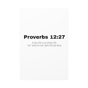 May include: A white rectangular print featuring the text "Proverbs 12:27" in bold black font. Below, the text reads: "A lazy life is an empty life, but "early to rise" gets the job done."