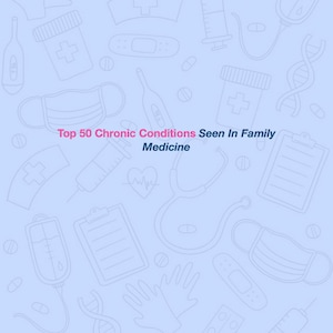May include: A light blue background with white outlines of medical supplies and equipment. The text "Top 50 Chronic Conditions Seen In Family Medicine" is in pink.