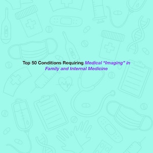 May include: A light blue background with white outlines of medical supplies and symbols. The text "Top 50 Conditions Requiring Medical "Imaging" in Family and Internal Medicine" is in purple text.