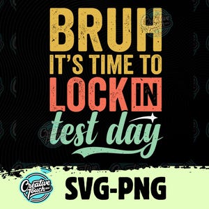 May include: A black background with the text "BRUH IT'S TIME TO LOCK IN test day" in yellow, orange, and teal. Below the text is "SVG-PNG" in white. The design has a vintage, distressed appearance.