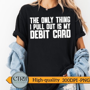 A única coisa que eu tiro é meu cartão de débito PNG – Citação engraçada de marido, design de camiseta humorística, download digital sarcástico