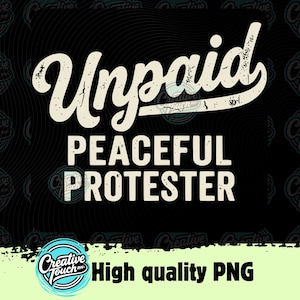 May include: A black background with the words "Unpaid Peaceful Protester" in white and off-white distressed font. The image includes a logo and the text "High quality PNG".