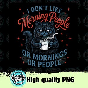Peut inclure: Illustration d'un chat noir tenant une tasse de café. Le texte dit "I DON'T LIKE Morning People OR MORNINGS OR PEOPLE" en rouge et bleu. L'image est sur fond noir avec un logo "Creative Touch".