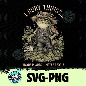 I Bury Things Maybe Plants Maybe People PNG, Funny Dark Humor Frog Gardener, Creepy Cute Goblincore Frog in Overalls, Vintage Gardening Art