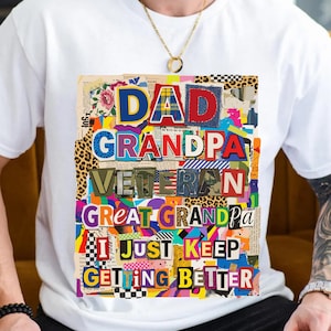 May include: White t-shirt featuring a colorful collage design with the words "DAD GRANDPA VETERAN GREAT GRANDPA I JUST KEEP GETTING BETTER". The design incorporates various patterns and textures, including denim, leopard print, and floral elements.