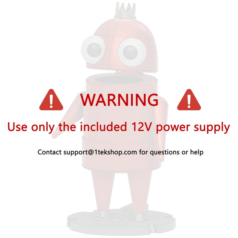 May include: A red robot figure with a crown on its head and large eyes. Text reads: WARNING. Use only the included 12V power supply. Contact support@1tekshop.com for questions or help. The robot stands on a circular base with two arms and legs.