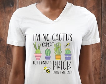 Funny Cacti T-Shirt - I'm No Cactus Expert But I Know A Prick When I See One - Womens Slim Fit, V-Neck, Quick-Dry Shirt - Sizes Small to 3XL