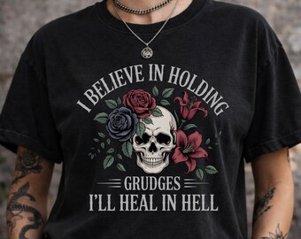 I Believe in Holding Grudges Shirt, Gothic Skull Floral Tee, Dark Humor T Shirt, Sarcastic Goth Aesthetic Top, Grunge Graphic Tee