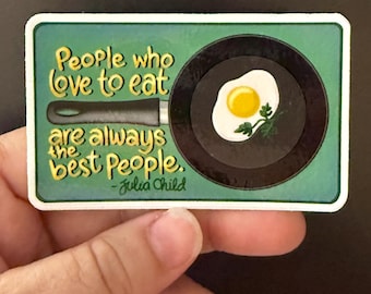 Julia Child Quote: “People who love to eat are always the best people”.