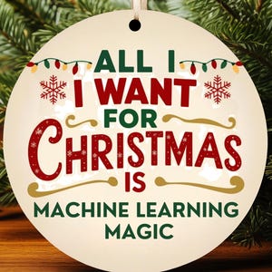 May include: A round Christmas ornament with the text "ALL I WANT FOR CHRISTMAS IS MACHINE LEARNING MAGIC" in red, green, and white. The ornament is cream-colored and has a string for hanging. The background includes a Christmas tree and a gold bauble.