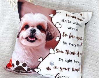 May include: A white pillow with a photo of a Shih Tzu dog. The pillow has a brown border with white hearts and paw prints. Text on the pillow reads "When tomorrow starts without me, we're not so far apart...in your heart."
