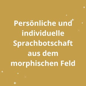 May include: A gold background with white text that reads "Persönliche und individuelle Sprachbotschaft aus dem morphischen Feld".