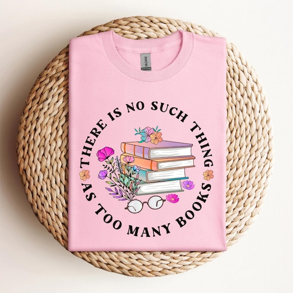 There Is No Such Thing As Too Many Books Sweatshirt, Book Lover Sweatshirt, Reading Sweater, Bookish Tee, Book Lover Gift, Bookish Gift,D239
